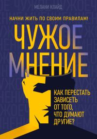 Обложка книги «Чужое мнение. Как перестать зависеть от того, что думают другие?»