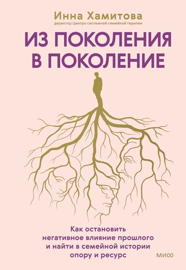 Обложка книги «Из поколения в поколение. Как остановить негативное влияние прошлого и найти в семейной истории опору и ресурс»