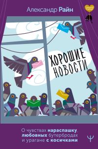 Обложка книги «Хорошие новости. О чувствах нараспашку, любовных бутербродах и урагане с косичками»