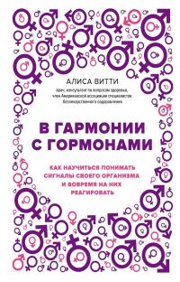 Обложка книги «В гармонии с гормонами. Как научиться понимать сигналы своего организма и вовремя на них реагировать»