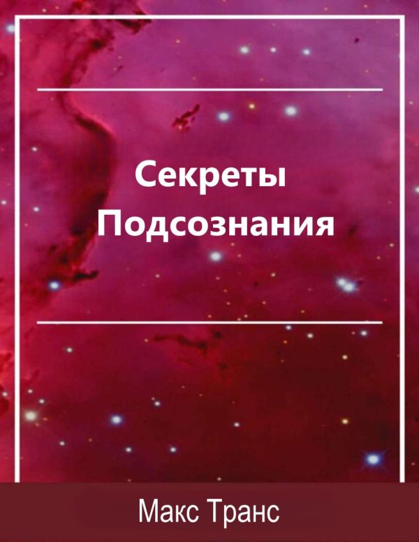 Обложка книги «Секреты Подсознания. Как использовать скрытую силу подсознания для достижения целей и выполнения поставленных задач»