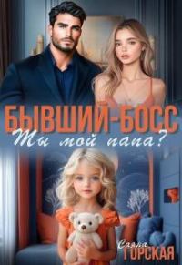 Обложка книги «Бывший-босс. Ты мой папа? (СИ)»