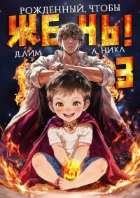 Обложка книги «Рожденный, чтобы жечь! 3»