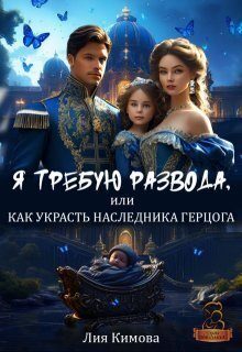 Обложка книги «Я требую развода, или Как украсть наследника герцога»