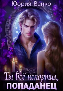 Обложка книги «Ты всё испортил, попаданец.»
