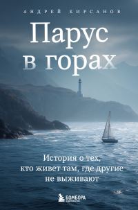 Обложка книги «Парус в горах. История о тех, кто живет там, где другие не выживают»