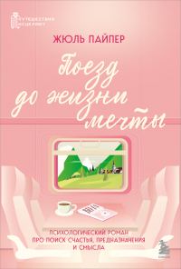 Обложка книги «Поезд до жизни мечты. Психологический роман про поиск счастья, предназначения и смысла»