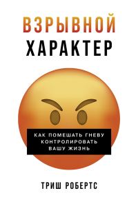Обложка книги «Взрывной характер: Как помешать гневу контролировать вашу жизнь»