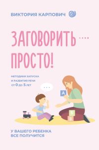 Обложка книги «Заговорить – просто! Методики запуска и развития речи от 0 до 5 лет»