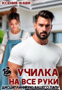 Обложка книги «Училка на все руки. Дисциплинирую вашего папу»