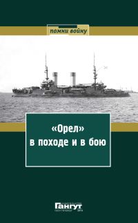 Обложка книги ««Орел» в походе и в бою. Воспоминания и донесения участников Русско-японской войны на море в 1904–1905 годах»