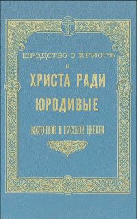 Обложка книги «Юродство о Христе и Христа ради юродивые восточной русской церкви: исторический очерк и жития сих подвижников благочестия»