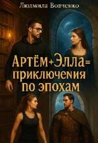 Обложка книги «Артём+ Элла= приключения по эпохам.»