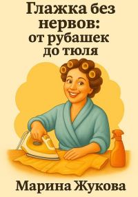 Обложка книги «Глажка без нервов: от рубашек до тюля»