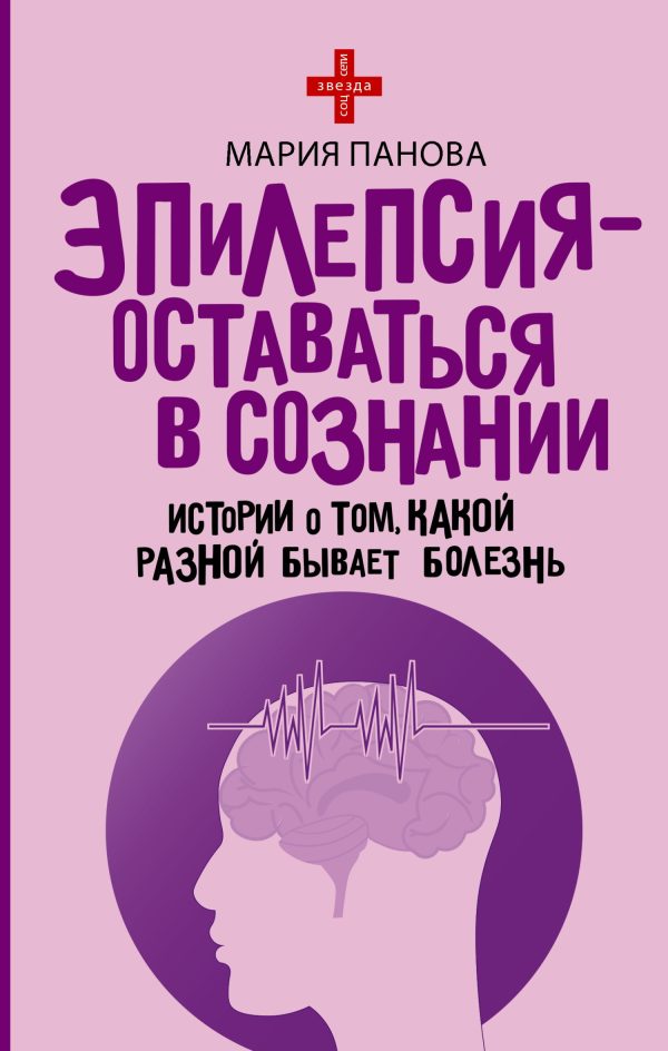 Обложка книги «Эпилепсия – оставаться в сознании. Истории о том, какой разной бывает болезнь»