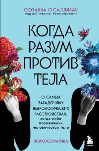 Обложка книги «Когда разум против тела. О самых загадочных неврологических расстройствах, когда-либо поражавших человеческое тело»