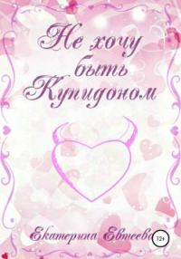 Обложка книги «Не хочу быть Купидоном»