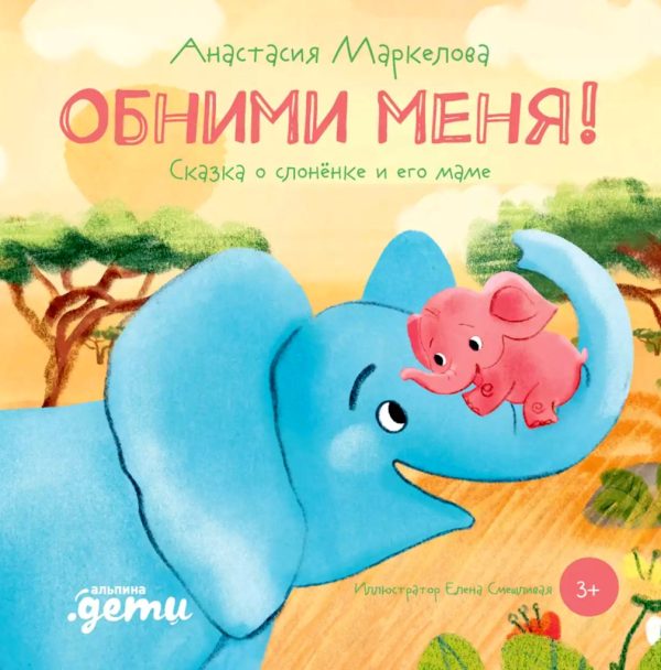 Обложка книги «Обними меня! Сказка о слонёнке и его маме»
