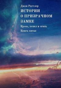 Обложка книги «Истории о Призрачном замке. Кровь, пепел и огонь. Книга пятая»
