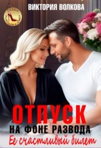 Обложка книги «Отпуск на фоне развода. Ее счастливый билет»