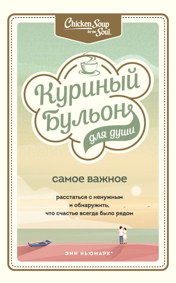 Обложка книги «Куриный бульон для души. Самое важное. Расстаться с ненужным и обнаружить, что счастье всегда было рядом»