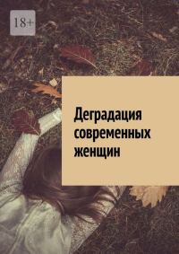 Обложка книги «Деградация современных женщин.»