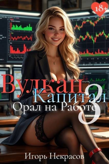 Обложка книги «Вулкан Капитал: Орал на Работе 3. 18+»