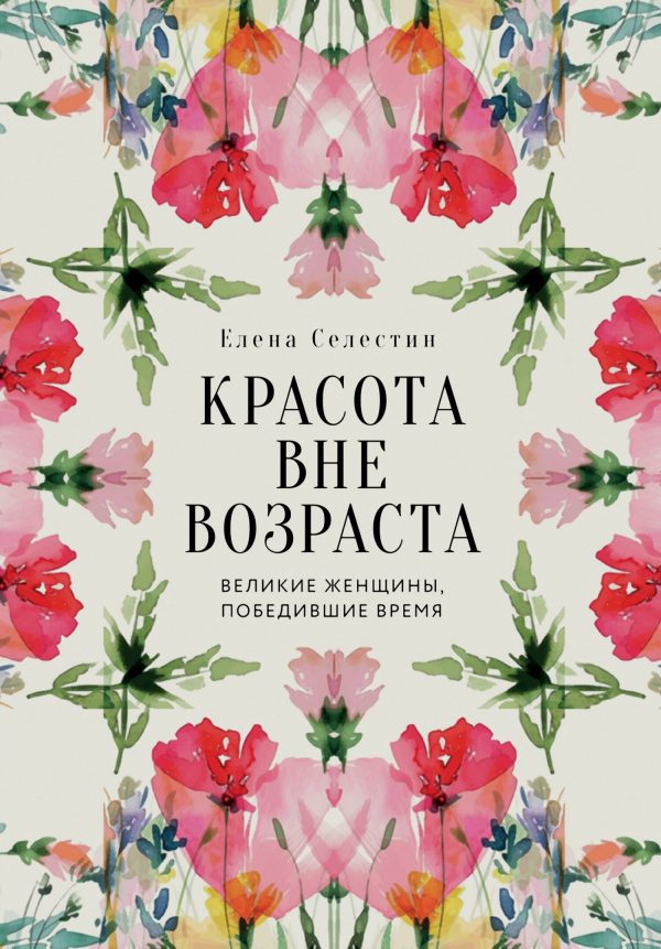 Обложка книги «Красота вне возраста. Великие женщины, победившие время»