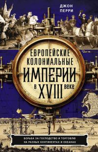 Обложка книги «Европейские колониальные империи в XVIII веке. Борьба за господство и торговлю на разных континентах и океанах»