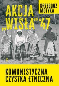 Обложка книги «Akcja “Wisla” ’47. Komunistyczna czystka etniczna»