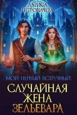 Обложка книги «Мой первый встречный: случайная жена зельевара (СИ)»