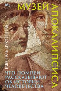 Обложка книги «Музей апокалипсиса. Что Помпеи рассказывают об истории человечества»