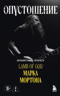 Обложка книги «Опустошение. Автобиография гитариста Lamb of God Марка Мортона»