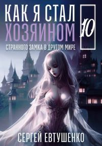 Обложка книги «Как я стал хозяином странного замка в другом мире. Книга 10»