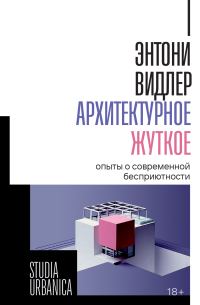Обложка книги «Архитектурное жуткое. Опыты о современной бесприютности»
