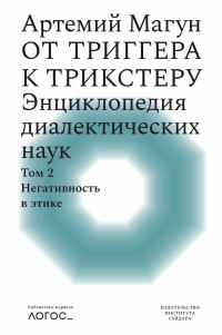 Обложка книги «От триггера к трикстеру. Энциклопедия диалектических наук. Том 2: Негативность в этике»
