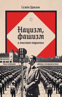 Обложка книги «Нацизм, фашизм и массовое внушение. Как создают убийц и террористов»