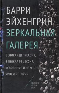 Обложка книги «Зеркальная галерея. Великая депрессия, Великая рецессия, усвоенные и неусвоенные уроки истории»