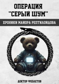 Обложка книги «Операция «Серый шум». Хроники майора Рептилоидова»