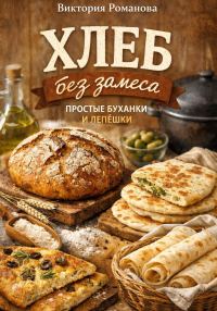Обложка книги «Хлеб без замеса: простые буханки и лепёшки»
