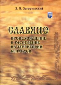 Обложка книги «Славяне: происхождение и расселение на территории Беларуси»
