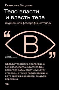 Обложка книги «Тело власти и власть тела. Журнальная фотография оттепели»