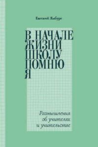Обложка книги «В начале жизни школу помню я… Размышления об учителях и учительстве»