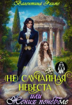 Обложка книги «(Не) Случайная невеста, или Жених поневоле»