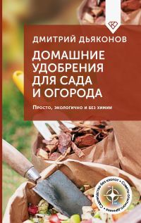 Обложка книги «Домашние удобрения для сада и огорода. Просто, экологично и без химии»