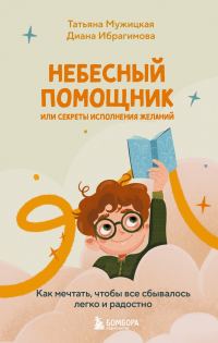 Обложка книги «Небесный помощник, или Секреты исполнения желаний. Как мечтать, чтобы все сбывалось легко и радостно»
