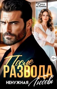 Обложка книги «После развода. Ненужная любовь»