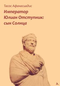 Обложка книги «Император Юлиан Отступник: сын Солнца»