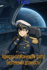 Обложка книги «Адмирал галактического флота! Бесполезная должность!»