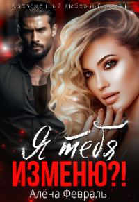 Обложка книги «Я тебя изменю?!»
